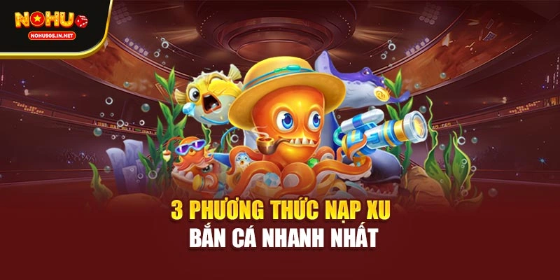 3 phương thức nạp xu bắn cá nhanh nhất