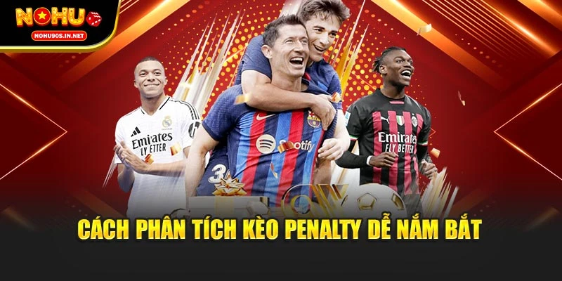 Cách phân tích kèo Penalty dễ nắm bắt
