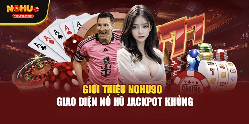 Giới thiệu NOHU90 - Giao diện nổ hũ jackpot khủng