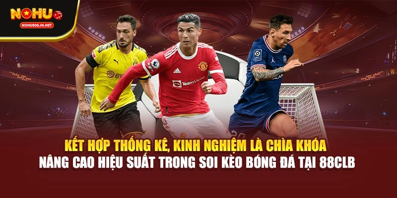 Kết hợp thống kê, kinh nghiệm là chìa khóa nâng cao hiệu suất trong soi kèo bóng tại 88CLB