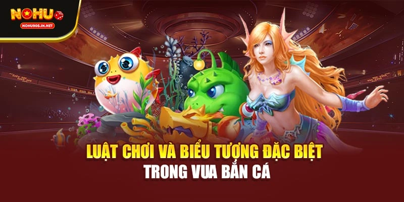 Luật chơi và biểu tượng đặc biệt trong vua bắn cá
