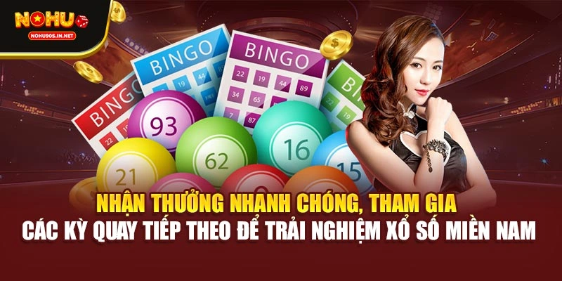 Nhận thưởng nhanh chóng, tham gia các kỳ quay tiếp theo để trải nghiệm xổ số miền Nam