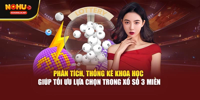 Phân tích, thống kê khoa học giúp tối ưu lựa chọn trong xổ số 3 miền