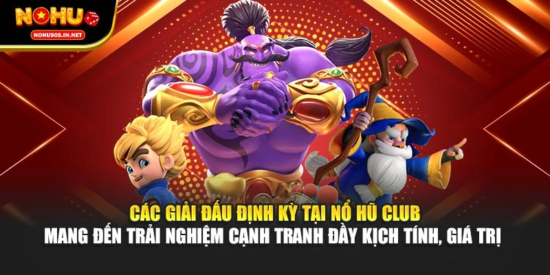 Các giải đấu định kỳ tại nổ hũ Club mang đến trải nghiệm cạnh tranh đầy kịch tính, giá trị 
