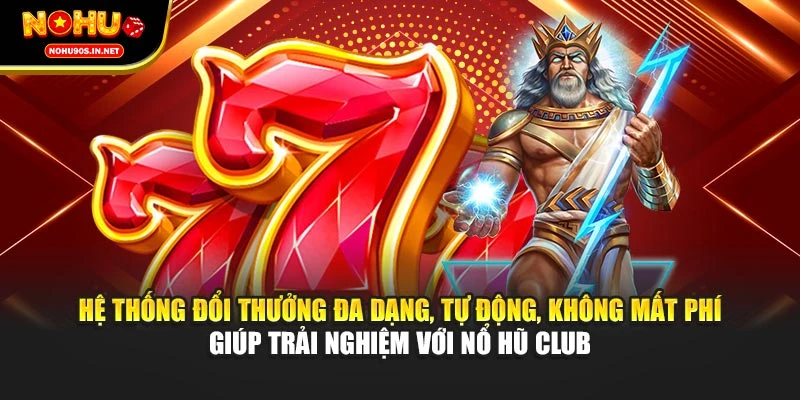 Hệ thống đổi thưởng đa dạng, tự động, không mất phí giúp trải nghiệm với nổ hũ Club
