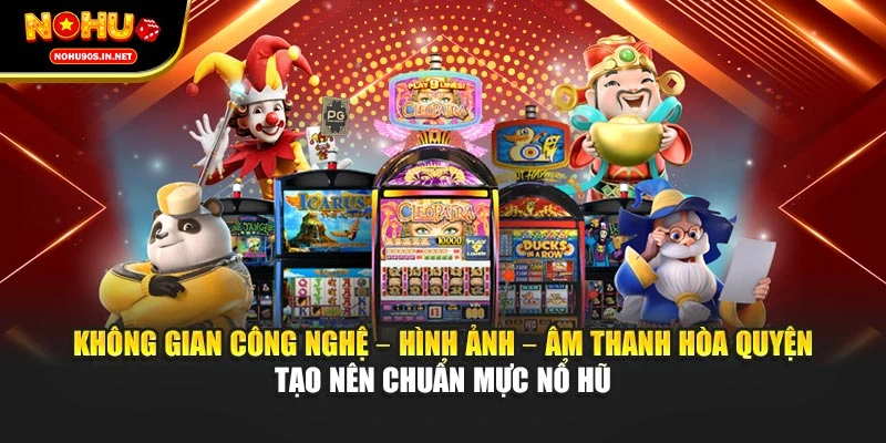 Không gian công nghệ – hình ảnh – âm thanh hòa quyện tạo nên chuẩn mực nổ hũ