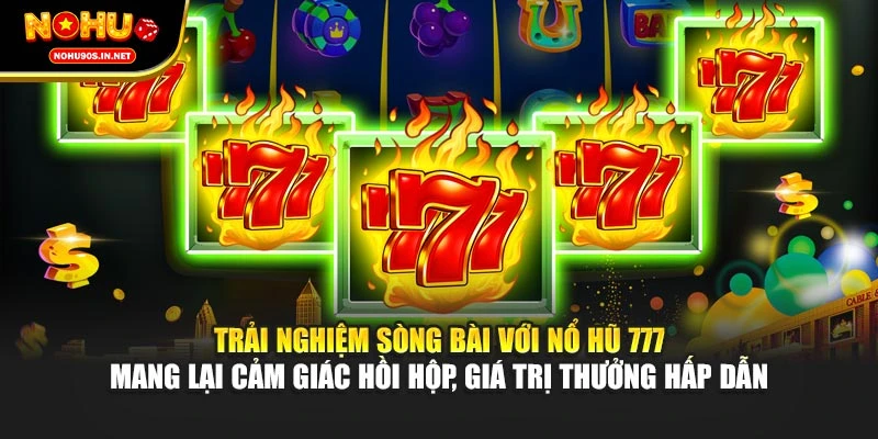 Trải nghiệm sòng bài với nổ hũ 777 mang lại cảm giác hồi hộp, giá trị thưởng hấp dẫn